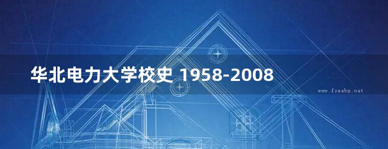 华北电力大学校史 1958-2008 《华北电力大学校史》编写组 (2008版)